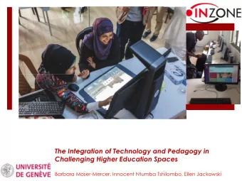 The Integration of Technology and Pedagogy in  Challenging Higher Education Spaces  Barbara