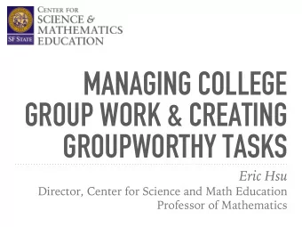 MANAGING COLLEGE  GROUP WORK &amp; CREATING  GROUPWORTHY TASKS  Eric Hsu  Director, Center for