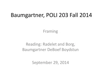 Baumgartner, POLI 203 Fall 2014  Framing  Reading: Radelet and Borg,  Baumgartner DeBoef Boydstun