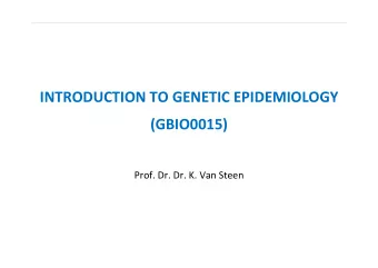 INTRODUCTION TO GENETIC EPIDEMIOLOGY  (GBIO0015)  Prof. Dr. Dr. K. Van Steen  Introduction to