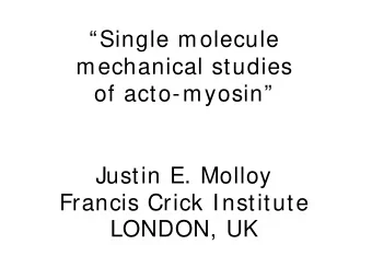 Single molecule  mechanical studies  of acto-myosin  Justin E. Molloy  Francis Crick