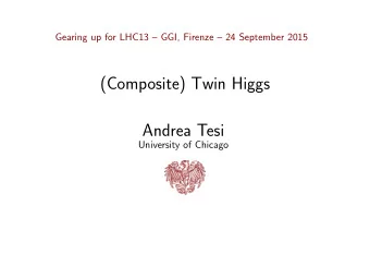 (Composite) Twin Higgs  Andrea Tesi  University of Chicago  Thanks to  Matthew Low  LianTao Wang