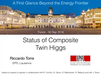 Status of Composite  Twin Higgs  Riccardo Torre  EPFL Lausanne  based on papers to appear in