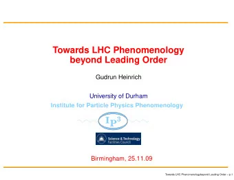Towards LHC Phenomenology  beyond Leading Order  Gudrun Heinrich  University of Durham  Institute