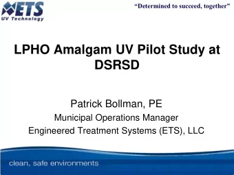 LPHO Amalgam UV Pilot Study at DSRSD  Patrick Bollman, PE  Municipal Operations Manager  Engineered