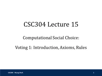 CSC304 Lecture 15  Computational Social Choice:  Voting 1: Introduction, Axioms, Rules  CSC304 -