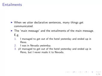 Entailments  When we utter declarative sentences, many things get  communicated.  The main