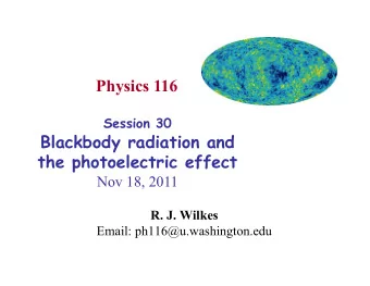 Physics 116 Session 30  Blackbody radiation and  the photoelectric effect  Nov 18, 2011 R. J.