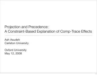 Projection and Precedence:  A Constraint-Based Explanation of Comp-Trace Effects  Ash Asudeh