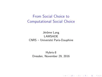 From Social Choice to  Computational Social Choice  J  er  ome Lang  LAMSADE  CNRS