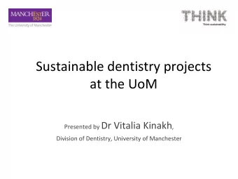Sustainable dentistry projects  at the UoM Presented by Dr Vitalia Kinakh ,  Division of Dentistry,