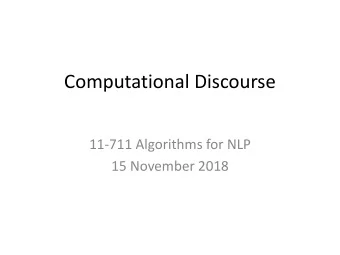 Computational Discourse  11-711 Algorithms for NLP  15 November 2018  What Is Discourse? Discourse