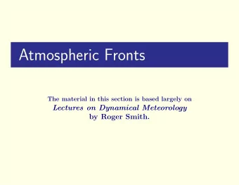 Atmospheric Fronts  The material in this section is based largely on  Lectures on Dynamical