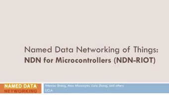 Named Data Networking of Things:  NDN for Microcontrollers (NDN-RIOT)  Wentao Shang, Alex