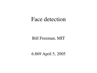 Face detection  Bill Freeman, MIT  6.869 April 5, 2005  Today (April 5, 2005)   Face detection
