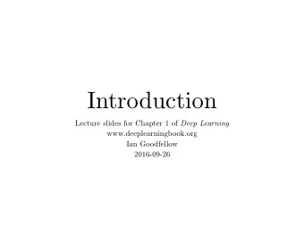 Introduction Lecture slides for Chapter 1 of Deep Learning www.deeplearningbook.org  Ian Goodfellow