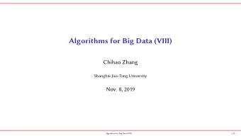 Algorithms for Big Data (VIII)  Chihao Zhang  Shanghai Jiao Tong University  Nov. 8, 2019