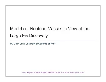 Models of Neutrino Masses in View of the Large  13 Discovery  Mu-Chun Chen, University of