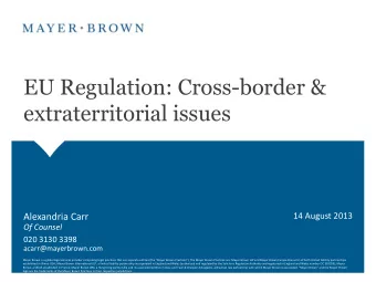 EU Regulation: Cross-border &amp;  extraterritorial issues  Alexandria Carr  14 August 2013  Of