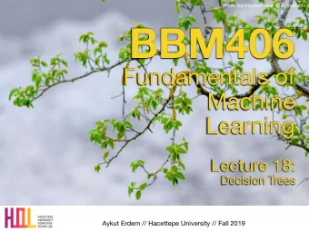 BBM406 Fundamentals of   Machine  Learning Lecture 18:  Decision Trees  Aykut Erdem // Hacettepe