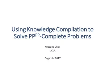 Us  Using Knowled  edge  e Compilati  tion to  to PP PP PP -Complet  Solve  e PP  ete  e Pro