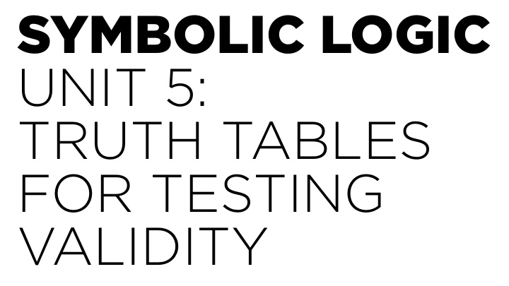 symbolic logic unit 5 truth tables for testing validity