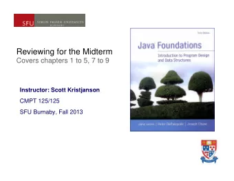 Reviewing for the Midterm  Covers chapters 1 to 5, 7 to 9  Instructor: Scott Kristjanson  CMPT