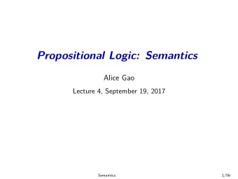Propositional Logic: Semantics  Alice Gao  Lecture 4, September 19, 2017  Semantics  1/56
