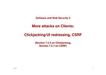 More attacks on Clients:  Clickjacking/UI redressing, CSRF  (Section 7.2.3 on Clickjacking;