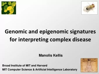 Genomic and epigenomic signatures for interpreting complex disease Manolis Kellis  Broad Institute