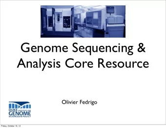 Genome Sequencing &amp;  Analysis Core Resource  Olivier Fedrigo  Friday, October 19, 12  Reference