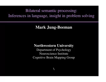 Bilateral semantic processing:  Inferences in language, insight in problem solving  Mark