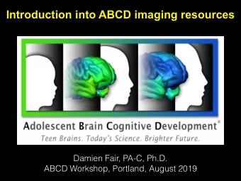 Introduction into ABCD imaging resources  Damien Fair, PA-C, Ph.D.  ABCD Workshop, Portland, August