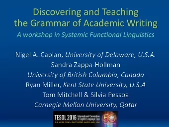 Discovering and Teaching  the Grammar of Academic Writing  A workshop in Systemic Functional