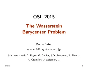OSL 2015  The Wasserstein  Barycenter Problem  Marco Cuturi  mcuturi@i.kyoto-u.ac.jp  Joint work