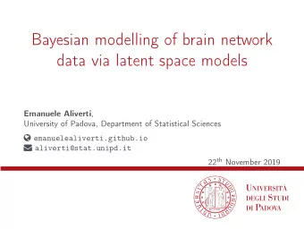Bayesian modelling of brain network  data via latent space models Emanuele Aliverti ,  University