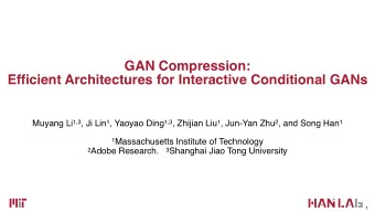 GAN Compression:  Efficient Architectures for Interactive Conditional GANs Muyang Li 1,3 , Ji Lin 1
