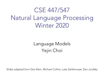 CSE 447/547  Natural Language Processing  Winter 2020  Language Models  Yejin Choi  Slides adapted