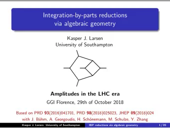 Integration-by-parts reductions  via algebraic geometry  Kasper J. Larsen  University of
