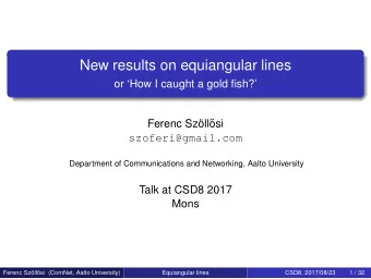 New results on equiangular lines  or How I caught a gold fish?  Ferenc Szll  osi