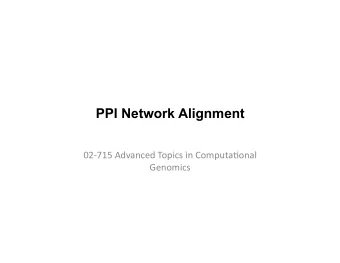 PPI Network Alignment  02-715  Advanced  Topics  in  Computa8onal    Genomics