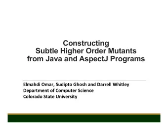 Constructing  Subtle Higher Order Mutants  from Java and AspectJ Programs  Elmahdi  Omar,