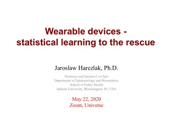 Wearable devices -  statistical learning to the rescue  Jaroslaw Harezlak, Ph.D.  Professor and
