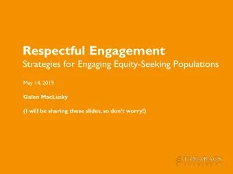 Respectful Engagement  Strategies for Engaging Equity-Seeking Populations  May 14, 2019  Galen