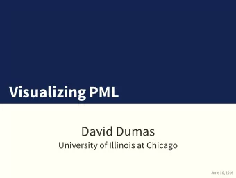 Visualizing PML  David Dumas  University of Illinois at Chicago  June 30, 2016  The PML