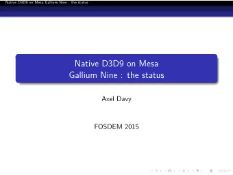Native D3D9 on Mesa  Gallium Nine : the status  Axel Davy  FOSDEM 2015  Native D3D9 on Mesa Gallium