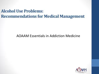 Alcohol Use Problems:  Recommendations for Medical Management  AOAAM Essentials in Addiction