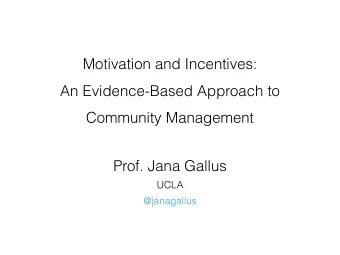 Motivation and Incentives: An Evidence-Based Approach to   Community Management  Prof. Jana