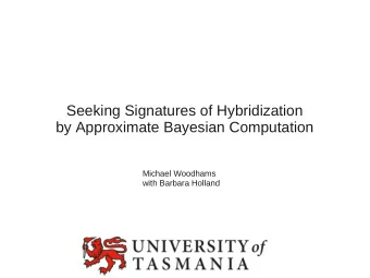 Seeking Signatures of Hybridization  by Approximate Bayesian Computation  Michael Woodhams  with