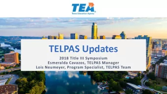 TELPAS Updates  2018 Title III Symposium  Esmeralda Cavazos, TELPAS Manager  Lois Neumeyer, Program